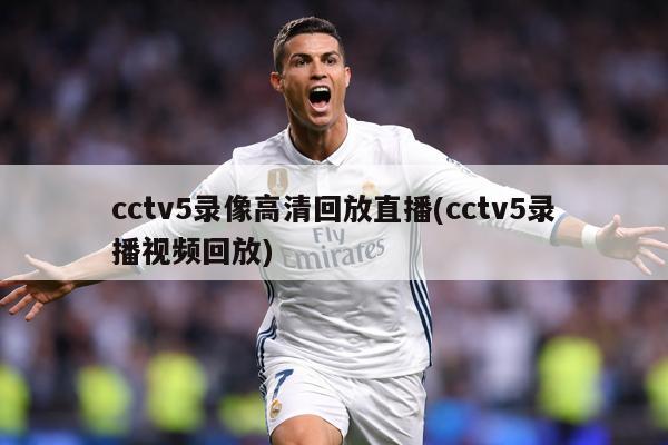 cctv5录像高清回放直播(cctv5录播视频回放)