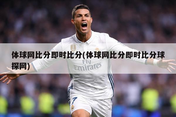 体球网比分即时比分(体球网比分即时比分球探网)