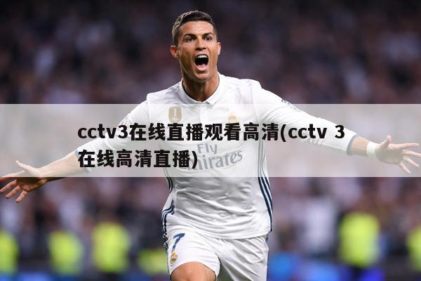 cctv3在线直播观看高清(cctv 3在线高清直播)