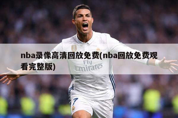 nba录像高清回放免费(nba回放免费观看完整版)