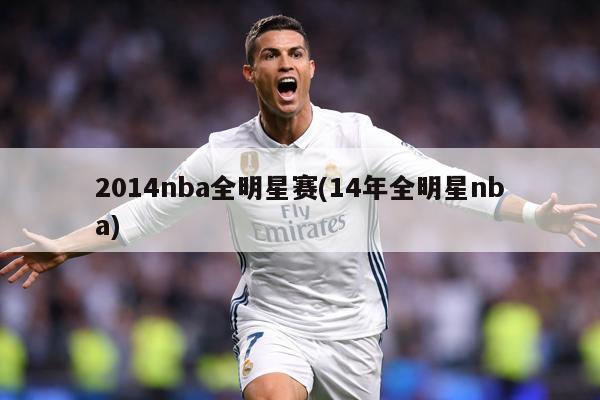 2014nba全明星赛(14年全明星nba)