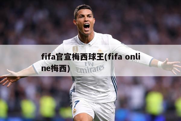 fifa官宣梅西球王(fifa online梅西)