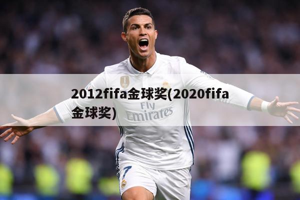 2012fifa金球奖(2020fifa金球奖)